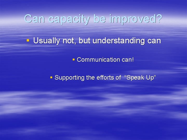 Can capacity be improved? § Usually not, but understanding can § Communication can! §