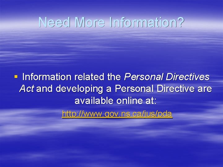 Need More Information? § Information related the Personal Directives Act and developing a Personal