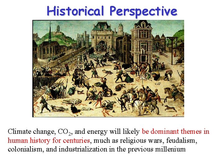 Historical Perspective Climate change, CO 2, and energy will likely be dominant themes in