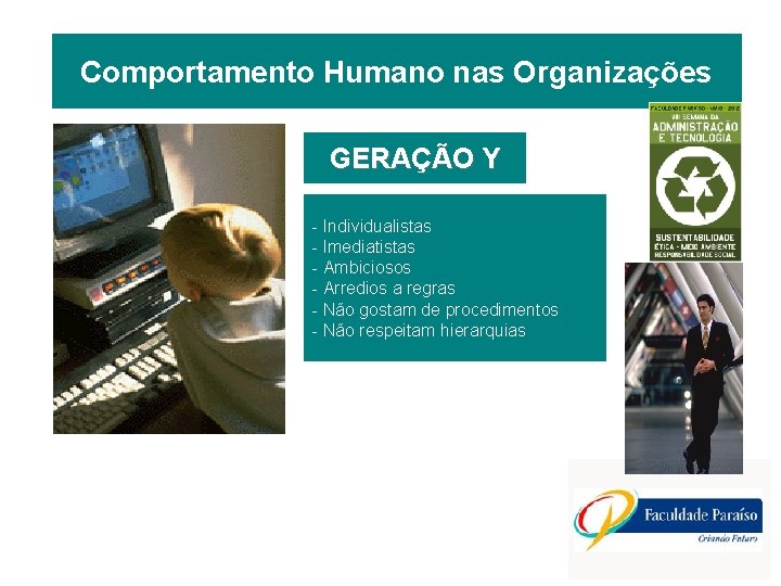 Comportamento Humano nas Organizações GERAÇÃO Y - Individualistas - Imediatistas - Ambiciosos - Arredios