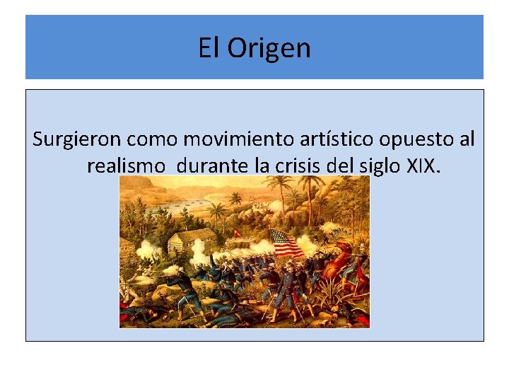 El Origen Surgieron como movimiento artístico opuesto al realismo durante la crisis del siglo
