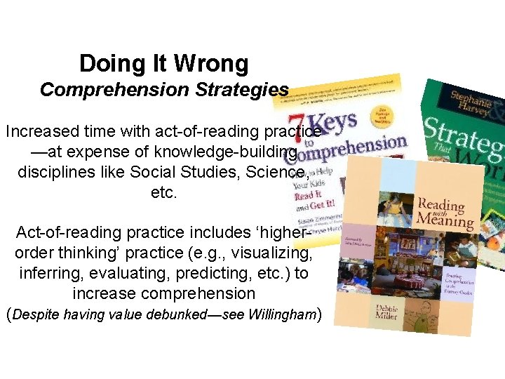 Doing It Wrong Comprehension Strategies Increased time with act-of-reading practice —at expense of knowledge-building