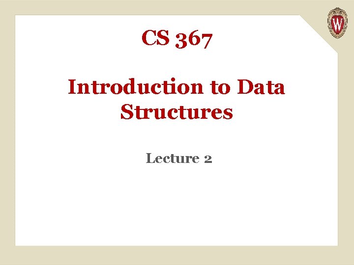 CS 367 Introduction to Data Structures Lecture 2 