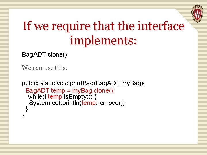 If we require that the interface implements: Bag. ADT clone(); We can use this: