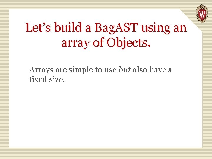 Let’s build a Bag. AST using an array of Objects. Arrays are simple to