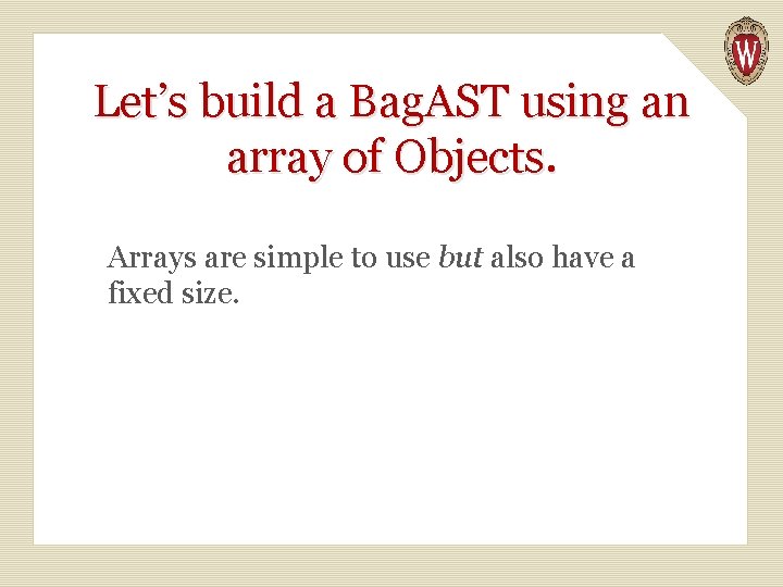 Let’s build a Bag. AST using an array of Objects. Arrays are simple to Let’s build a Bag. AST using an array of Objects. Arrays are simple to