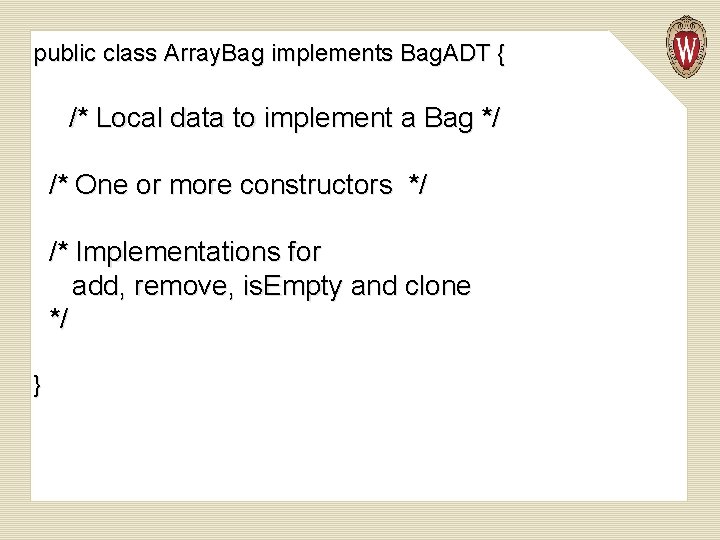 public class Array. Bag implements Bag. ADT { /* Local data to implement a