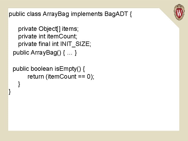 public class Array. Bag implements Bag. ADT { private Object[] items; private int item.