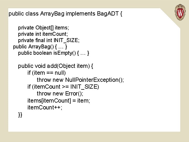 public class Array. Bag implements Bag. ADT { private Object[] items; private int item.