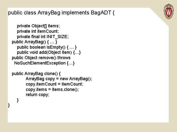 public class Array. Bag implements Bag. ADT { private Object[] items; private int item.