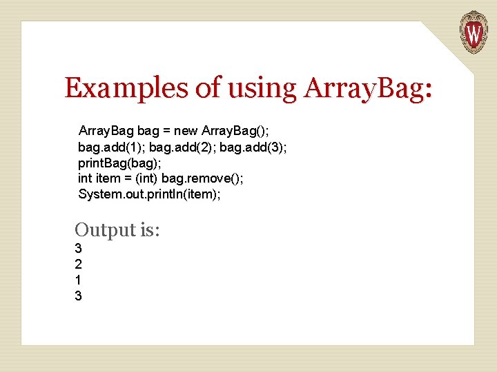 Examples of using Array. Bag: Array. Bag bag = new Array. Bag(); bag. add(1);