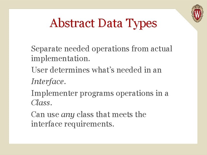 Abstract Data Types Separate needed operations from actual implementation. User determines what’s needed in