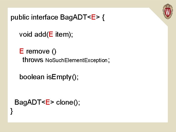 public interface Bag. ADT<E> { void add(E item); E remove () throws No. Such.