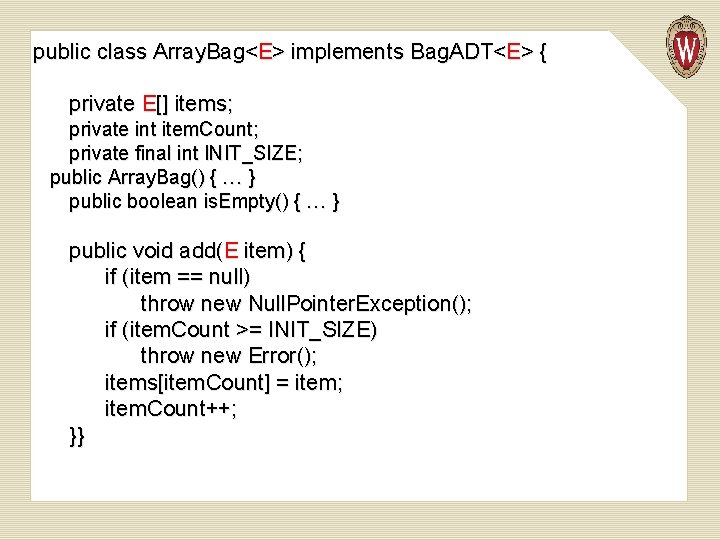 public class Array. Bag<E> implements Bag. ADT<E> { private E[] items; private int item.