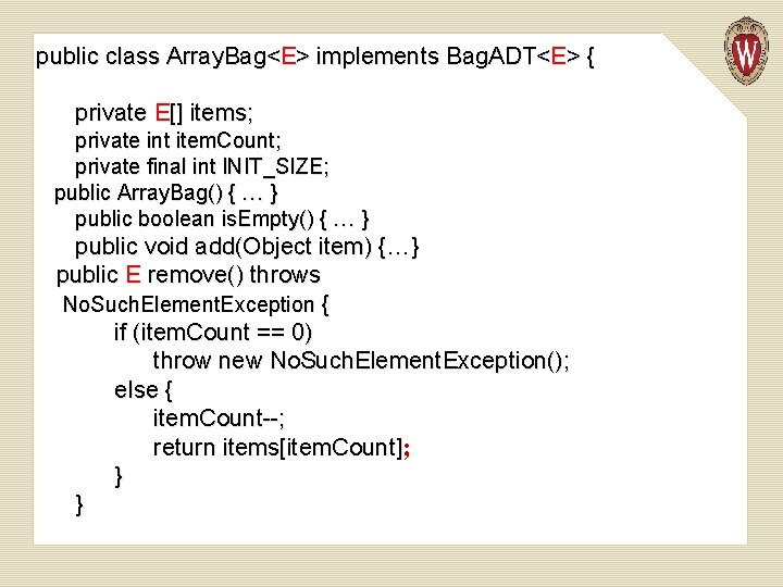 public class Array. Bag<E> implements Bag. ADT<E> { private E[] items; private int item.
