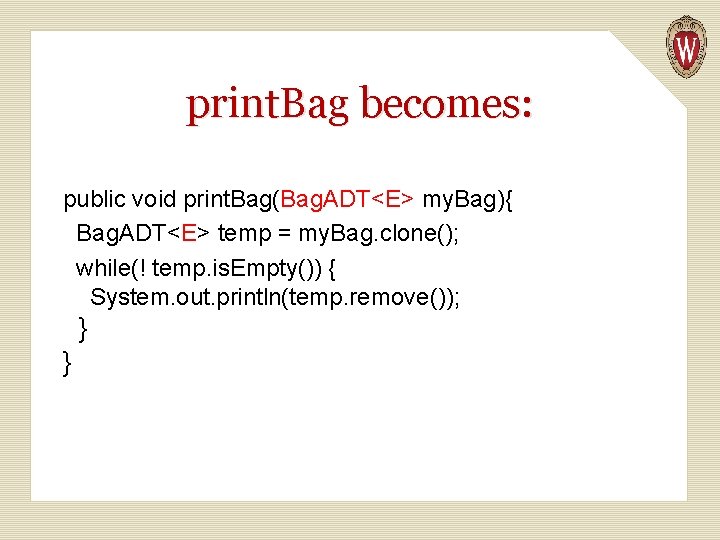 print. Bag becomes: public void print. Bag(Bag. ADT<E> my. Bag){ Bag. ADT<E> temp =