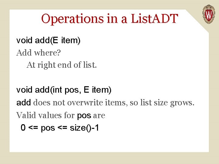 Operations in a List. ADT void add(E item) Add where? At right end of