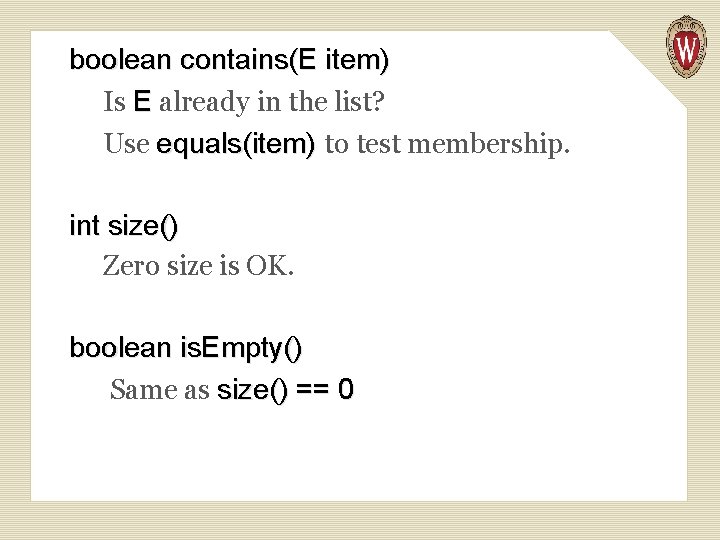 boolean contains(E item) Is E already in the list? Use equals(item) to test membership.