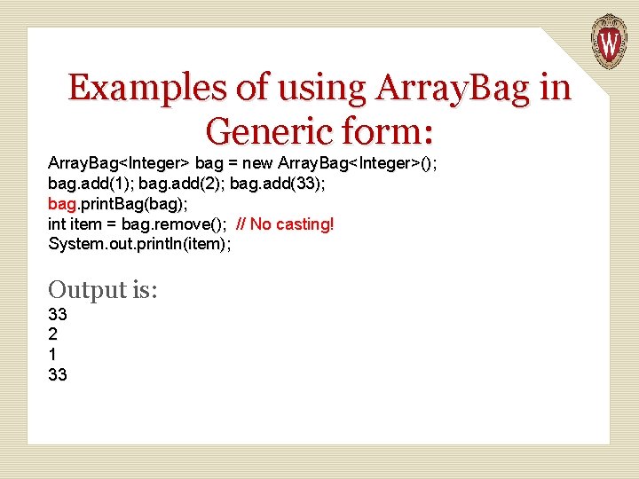 Examples of using Array. Bag in Generic form: Array. Bag<Integer> bag = new Array.
