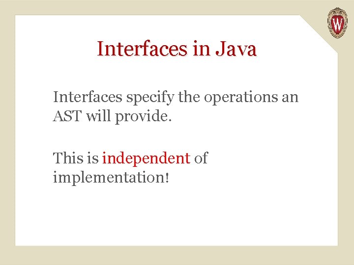 Interfaces in Java Interfaces specify the operations an AST will provide. This is independent