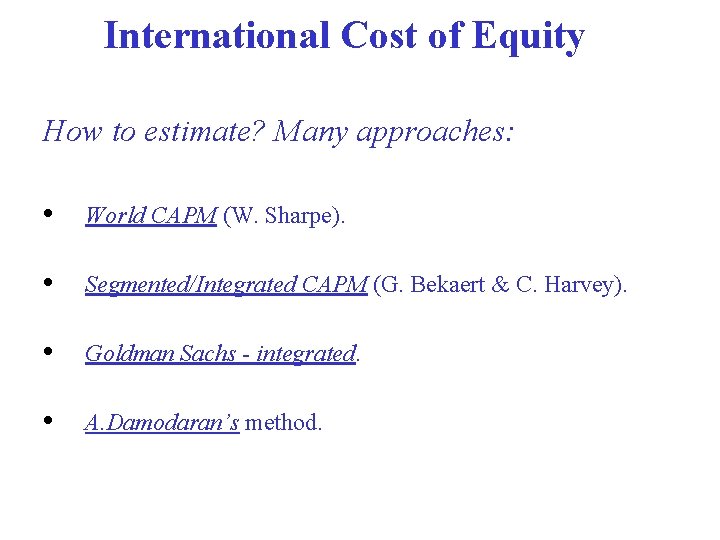 International Cost of Equity How to estimate? Many approaches: • World CAPM (W. Sharpe).