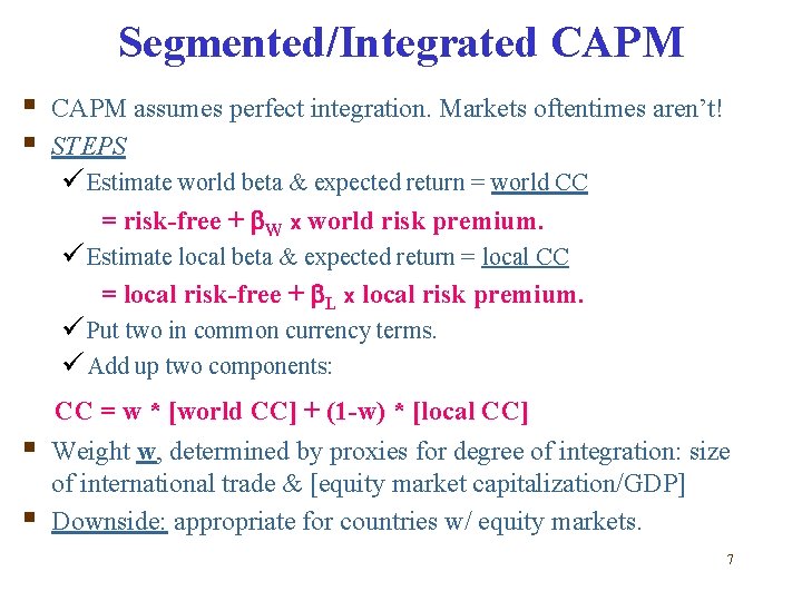 Segmented/Integrated CAPM § § CAPM assumes perfect integration. Markets oftentimes aren’t! STEPS ü Estimate