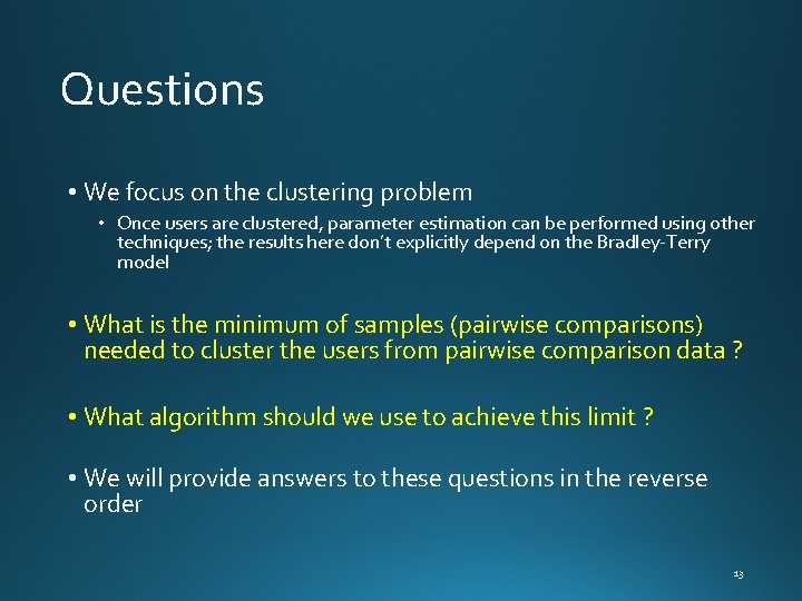Questions • We focus on the clustering problem • Once users are clustered, parameter