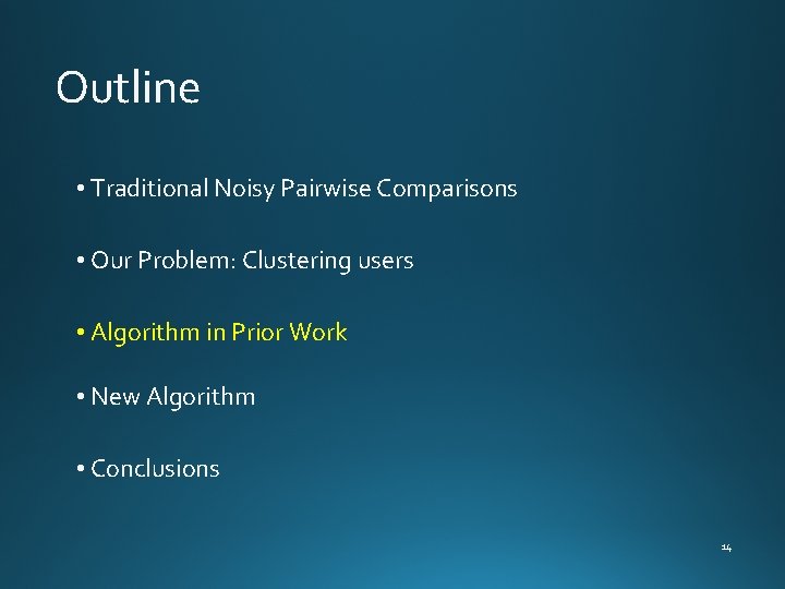 Outline • Traditional Noisy Pairwise Comparisons • Our Problem: Clustering users • Algorithm in