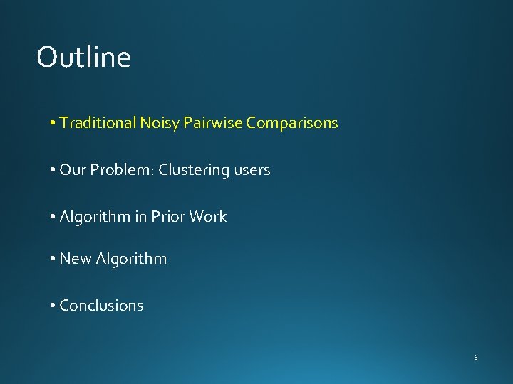 Outline • Traditional Noisy Pairwise Comparisons • Our Problem: Clustering users • Algorithm in