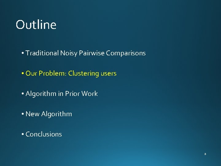 Outline • Traditional Noisy Pairwise Comparisons • Our Problem: Clustering users • Algorithm in