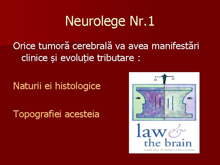 Neurolege Nr. 1 Orice tumoră cerebrală va avea manifestări clinice și evoluție tributare :