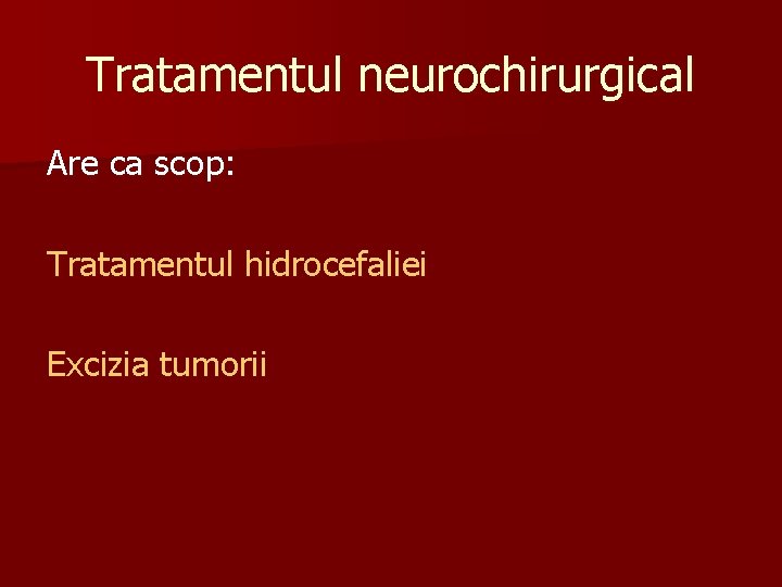 Tratamentul neurochirurgical Are ca scop: Tratamentul hidrocefaliei Excizia tumorii 