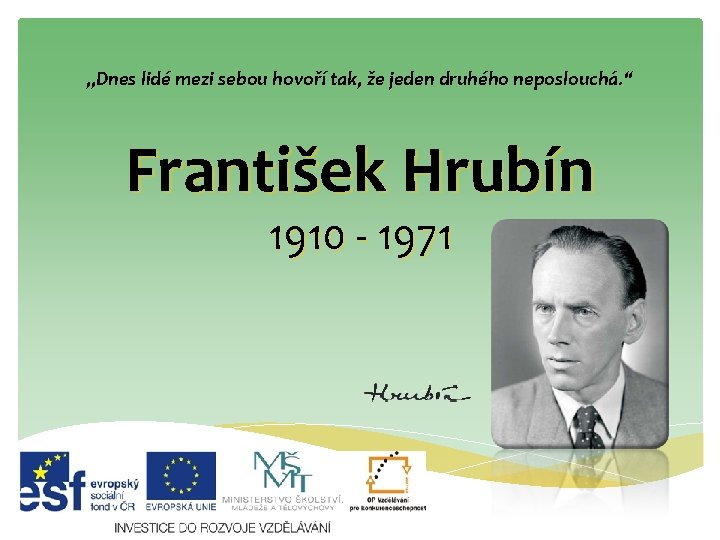 „Dnes lidé mezi sebou hovoří tak, že jeden druhého neposlouchá. “ František Hrubín 1910
