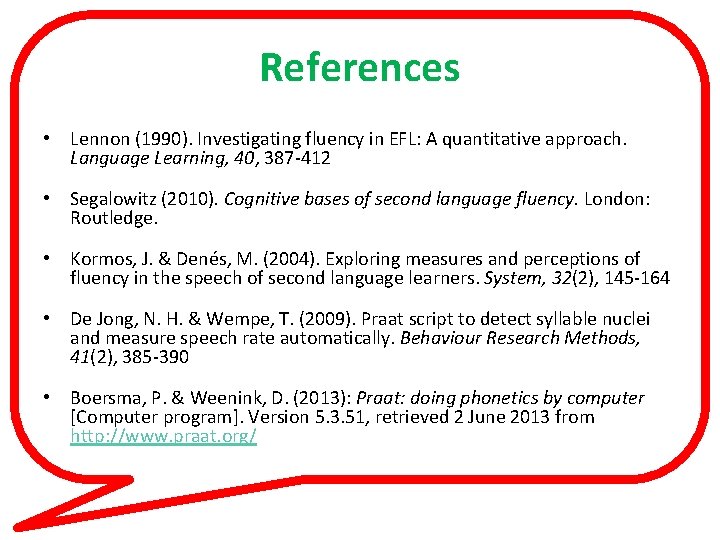 References • Lennon (1990). Investigating fluency in EFL: A quantitative approach. Language Learning, 40,
