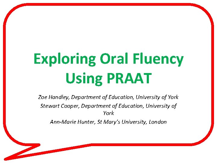 Exploring Oral Fluency Using PRAAT Zoe Handley, Department of Education, University of York Stewart