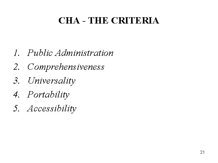 CHA - THE CRITERIA 1. 2. 3. 4. 5. Public Administration Comprehensiveness Universality Portability CHA - THE CRITERIA 1. 2. 3. 4. 5. Public Administration Comprehensiveness Universality Portability