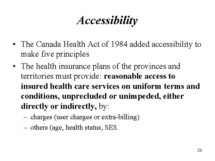 Accessibility • The Canada Health Act of 1984 added accessibility to make five principles Accessibility • The Canada Health Act of 1984 added accessibility to make five principles