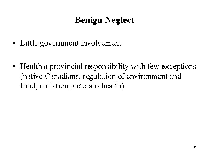 Benign Neglect • Little government involvement. • Health a provincial responsibility with few exceptions Benign Neglect • Little government involvement. • Health a provincial responsibility with few exceptions