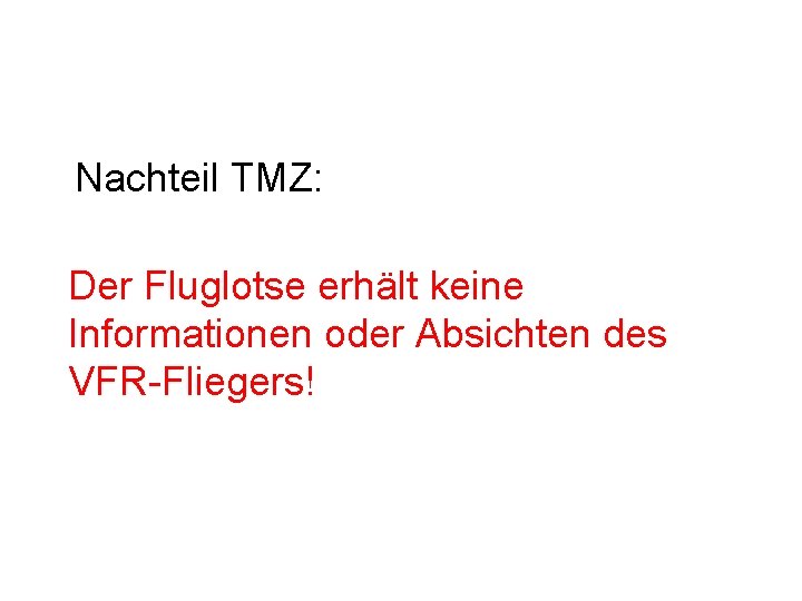 Nachteil TMZ: Der Fluglotse erhält keine Informationen oder Absichten des VFR-Fliegers! 