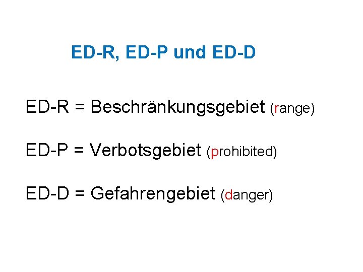 ED-R, ED-P und ED-D ED-R = Beschränkungsgebiet (range) ED-P = Verbotsgebiet (prohibited) ED-D =