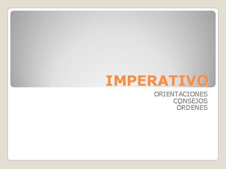 IMPERATIVO ORIENTACIONES CONSEJOS ÓRDENES 