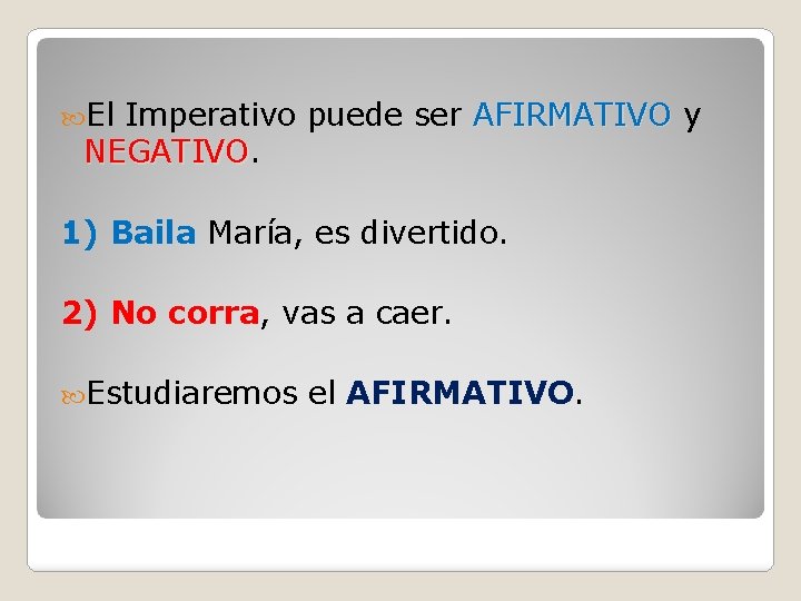  El Imperativo puede ser AFIRMATIVO y NEGATIVO 1) Baila María, es divertido. 2)