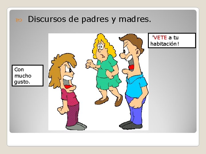  Discursos de padres y madres. ꜞVETE a tu habitación! Con mucho gusto. 