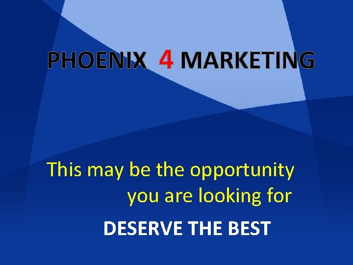 PHOENIX 4 MARKETING This may be the opportunity you are looking for DESERVE THE