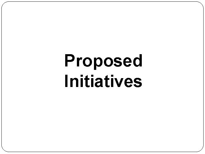 Proposed Initiatives 