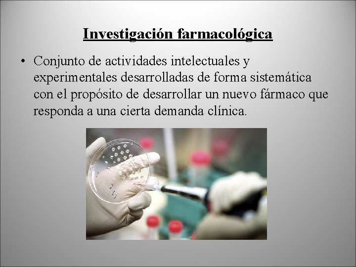 Investigación farmacológica • Conjunto de actividades intelectuales y experimentales desarrolladas de forma sistemática con