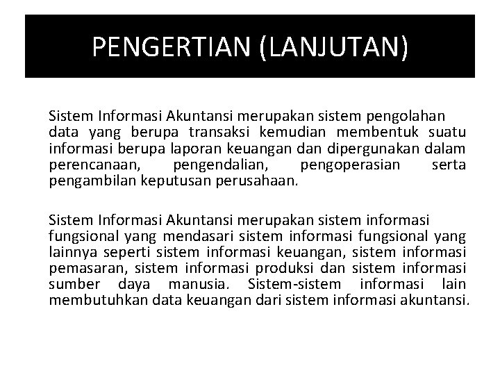 PENGERTIAN (LANJUTAN) Sistem Informasi Akuntansi merupakan sistem pengolahan data yang berupa transaksi kemudian membentuk