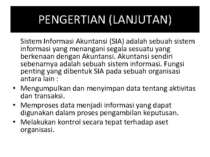 PENGERTIAN (LANJUTAN) Sistem Informasi Akuntansi (SIA) adalah sebuah sistem informasi yang menangani segala sesuatu