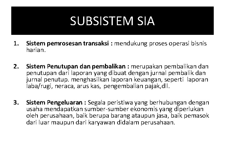 SUBSISTEM SIA 1. Sistem pemrosesan transaksi : mendukung proses operasi bisnis harian. 2. Sistem