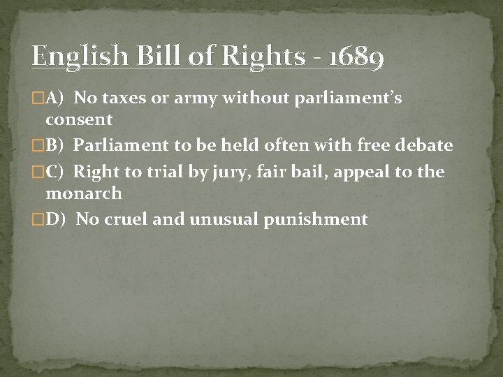 English Bill of Rights - 1689 �A) No taxes or army without parliament’s consent